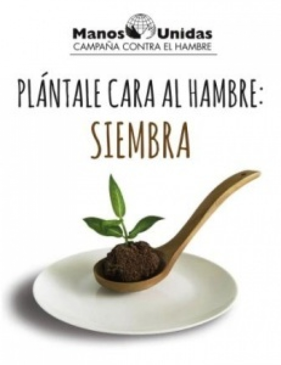 Manos Unidas lanza su campa&ntilde;a &lsquo;Pl&aacute;ntale cara al hambre: Siembra&rsquo;
